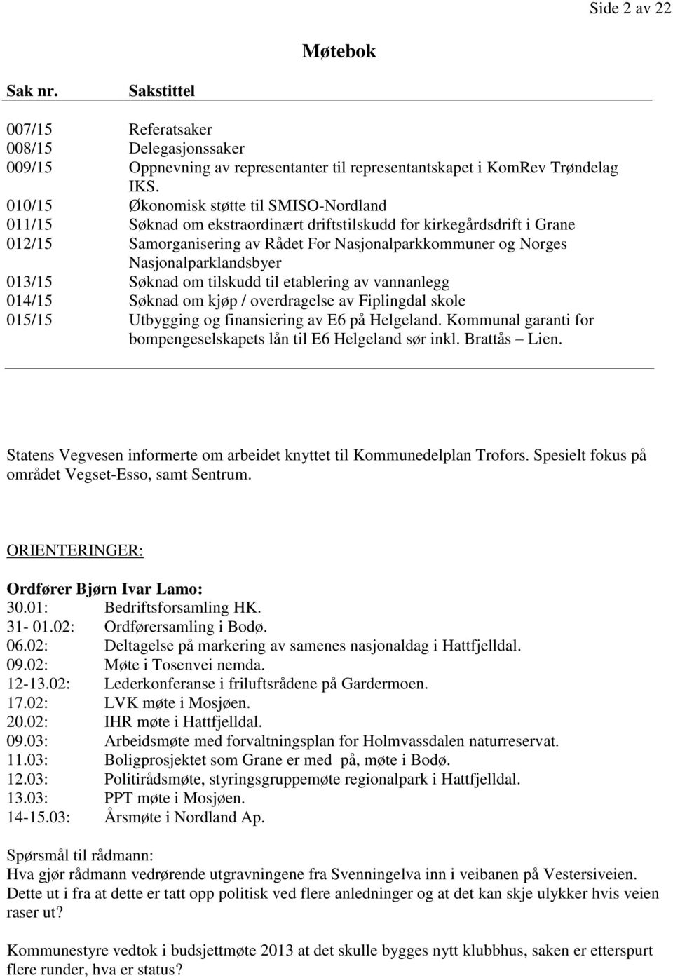 Nasjonalparklandsbyer 013/15 Søknad om tilskudd til etablering av vannanlegg 014/15 Søknad om kjøp / overdragelse av Fiplingdal skole 015/15 Utbygging og finansiering av E6 på Helgeland.