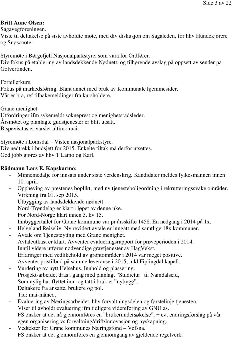 Fokus på markedsføring. Blant annet med bruk av Kommunale hjemmesider. Vår er bra, ref tilbakemeldinger fra kursholdere. Grane menighet. Utfordringer ifm sykemeldt sokneprest og menighetsrådsleder.