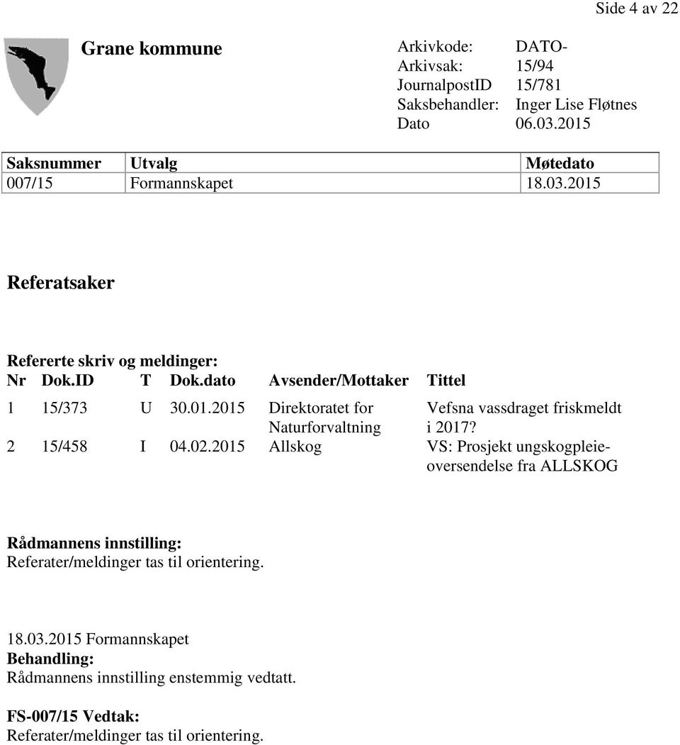 dato Avsender/Mottaker Tittel 1 15/373 U 30.01.2015 Direktoratet for Naturforvaltning Vefsna vassdraget friskmeldt i 2017? 2 15/458 I 04.02.