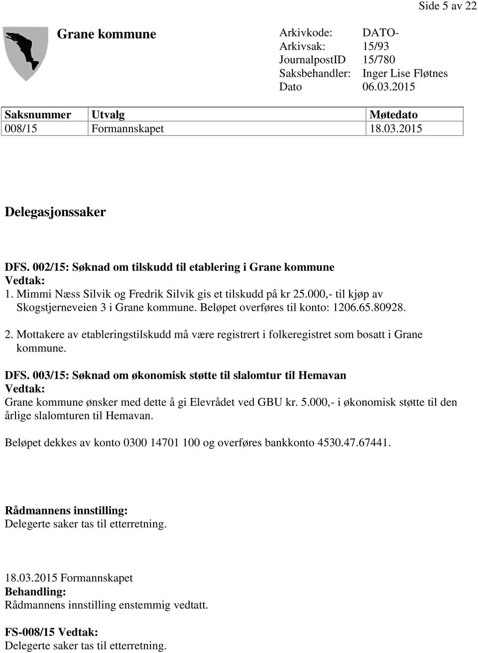 Beløpet overføres til konto: 1206.65.80928. 2. Mottakere av etableringstilskudd må være registrert i folkeregistret som bosatt i Grane kommune. DFS.