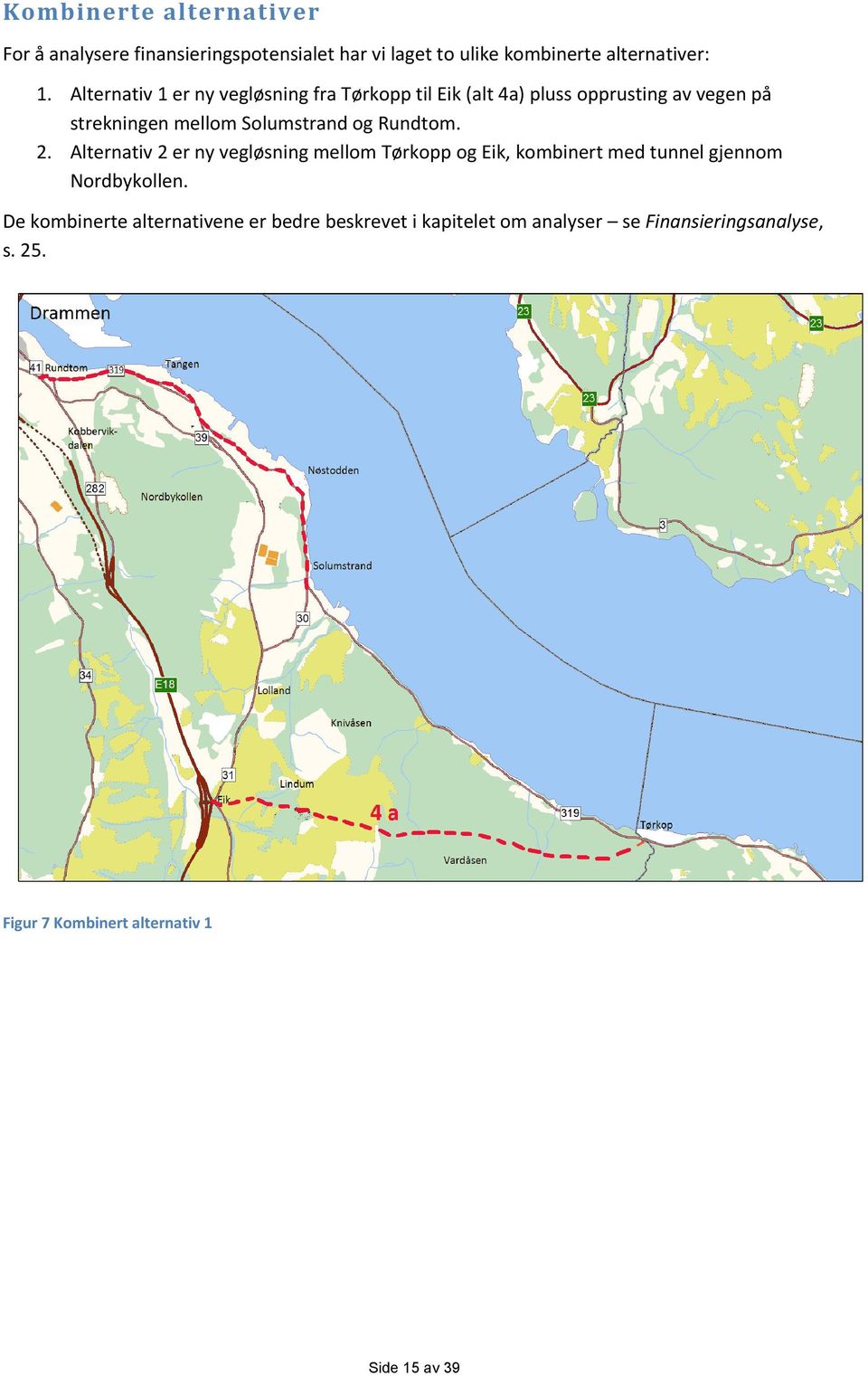 Rundtom. 2. Alternativ 2 er ny vegløsning mellom Tørkopp og Eik, kombinert med tunnel gjennom Nordbykollen.