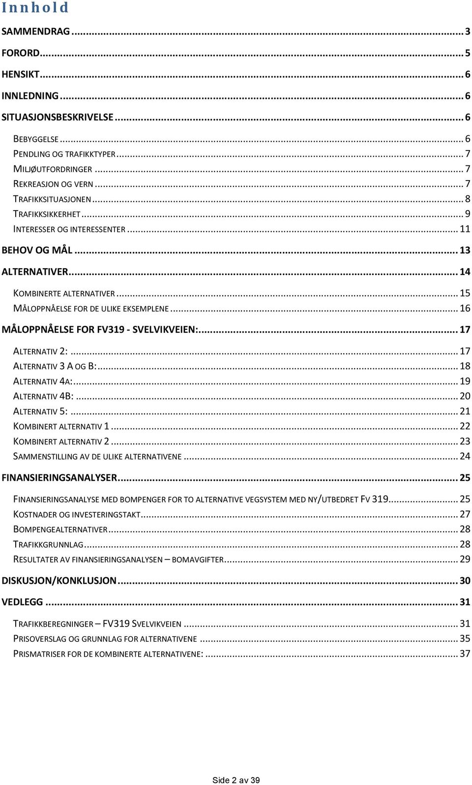 .. 16 MÅLOPPNÅELSE FOR FV319 - SVELVIKVEIEN:... 17 ALTERNATIV 2:... 17 ALTERNATIV 3 A OG B:... 18 ALTERNATIV 4A:... 19 ALTERNATIV 4B:... 20 ALTERNATIV 5:... 21 KOMBINERT ALTERNATIV 1.