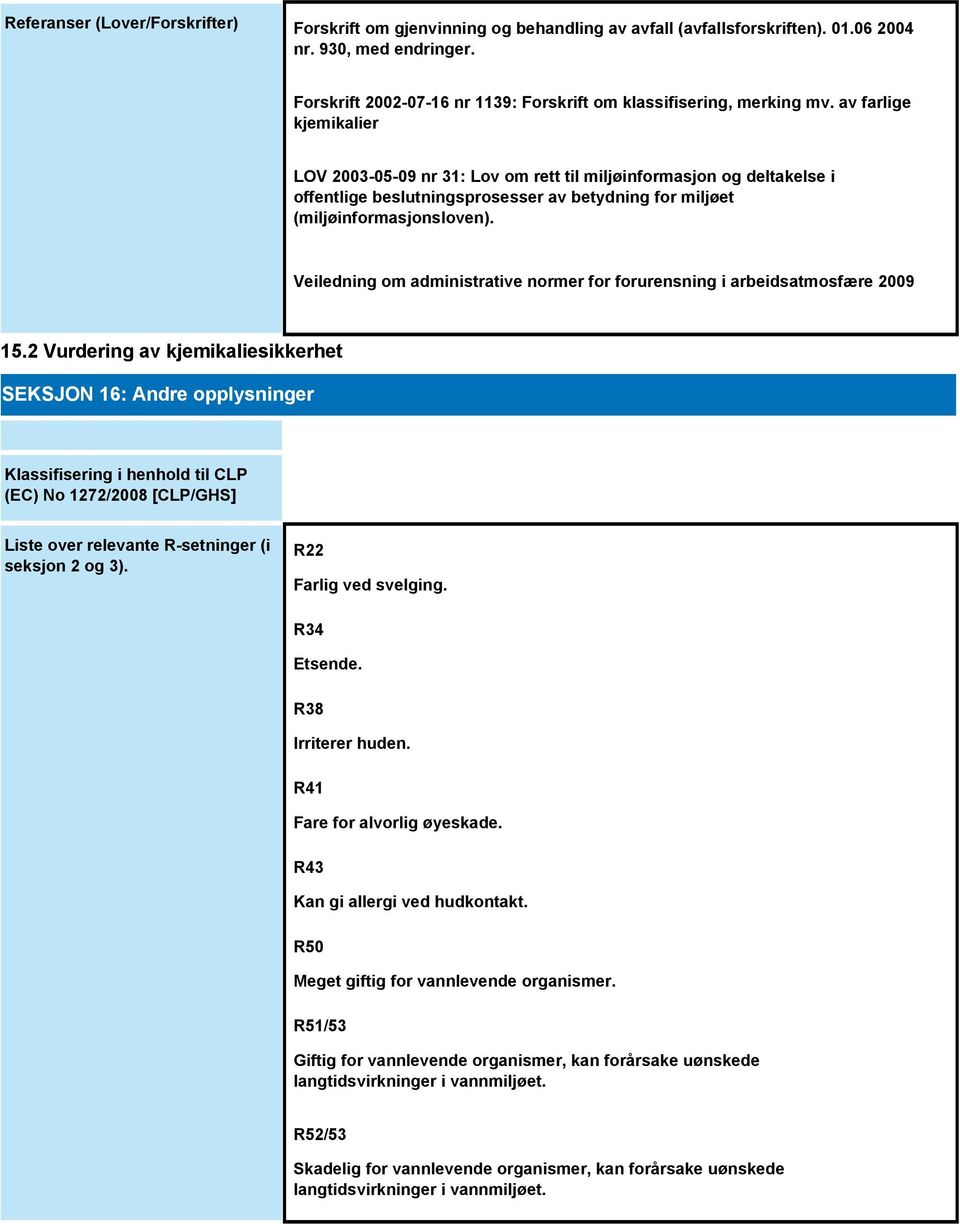 av farlige kjemikalier LOV 2003-05-09 nr 31: Lov om rett til miljøinformasjon og deltakelse i offentlige beslutningsprosesser av betydning for miljøet (miljøinformasjonsloven).