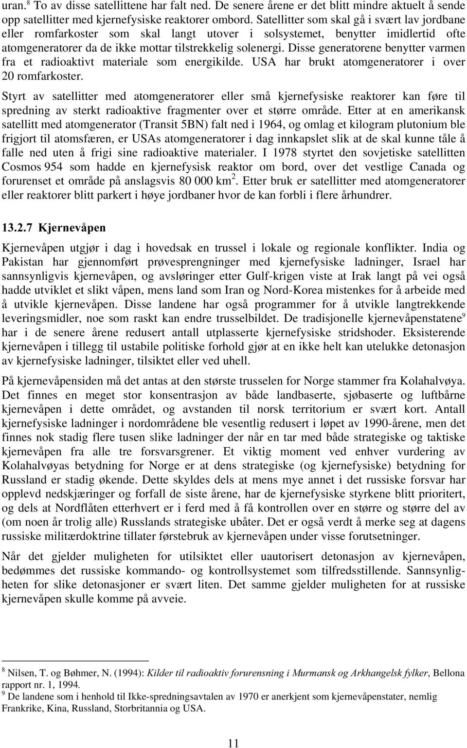 Disse generatorene benytter varmen fra et radioaktivt materiale som energikilde. USA har brukt atomgeneratorer i over 20 romfarkoster.