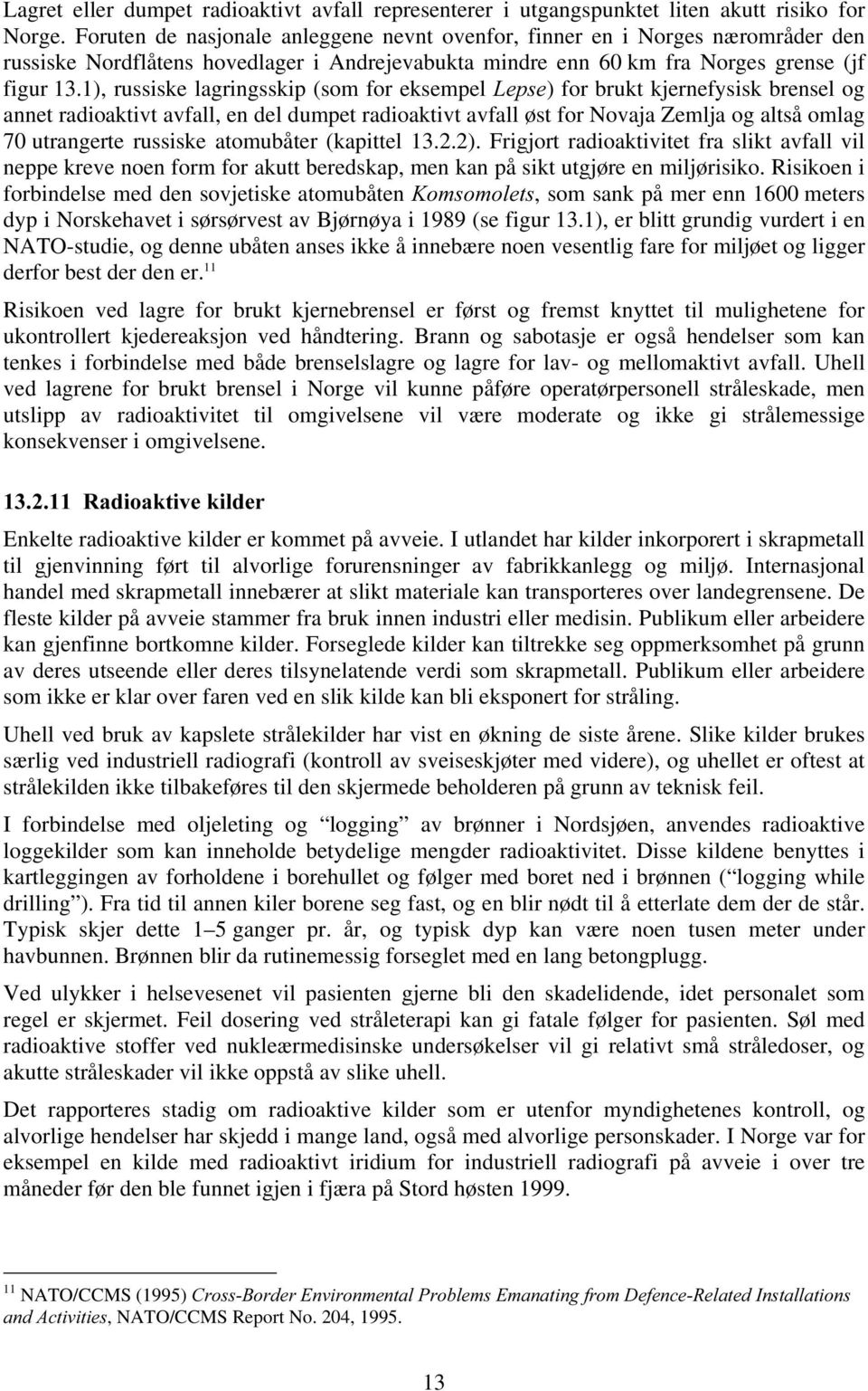 1), russiske lagringsskip (som for eksempel /HSVH) for brukt kjernefysisk brensel og annet radioaktivt avfall, en del dumpet radioaktivt avfall øst for Novaja Zemlja og altså omlag 70 utrangerte