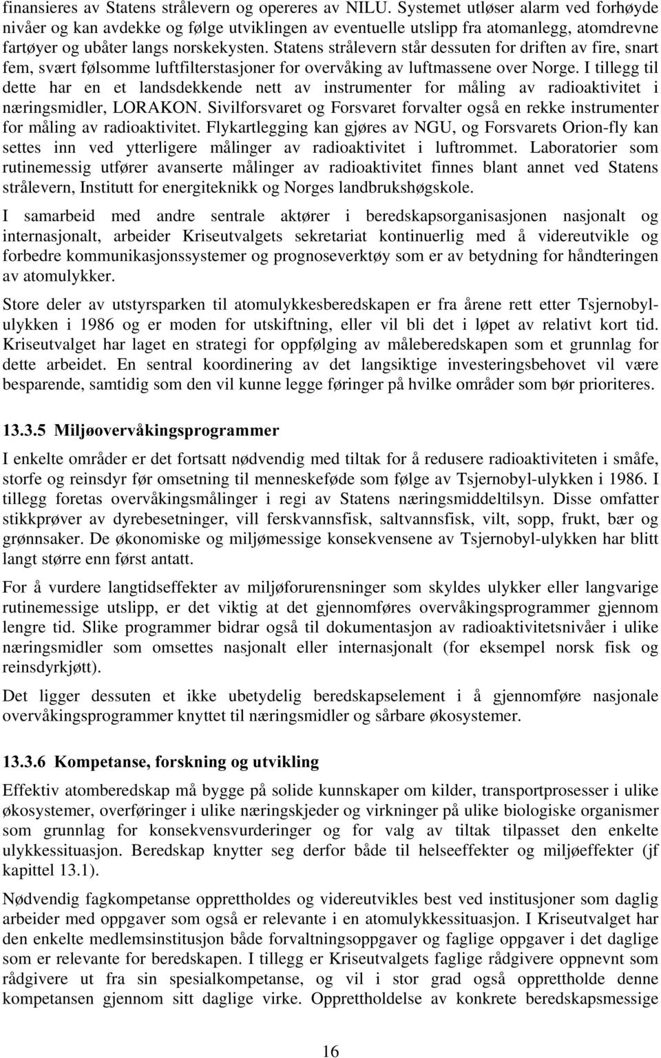 Statens strålevern står dessuten for driften av fire, snart fem, svært følsomme luftfilterstasjoner for overvåking av luftmassene over Norge.