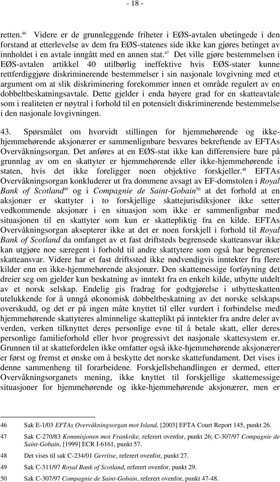 47 Det ville gjøre bestemmelsen i EØS-avtalen artikkel 40 utilbørlig ineffektive hvis EØS-stater kunne rettferdiggjøre diskriminerende bestemmelser i sin nasjonale lovgivning med et argument om at