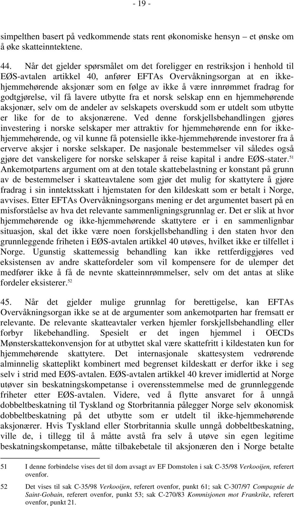 innrømmet fradrag for godtgjørelse, vil få lavere utbytte fra et norsk selskap enn en hjemmehørende aksjonær, selv om de andeler av selskapets overskudd som er utdelt som utbytte er like for de to