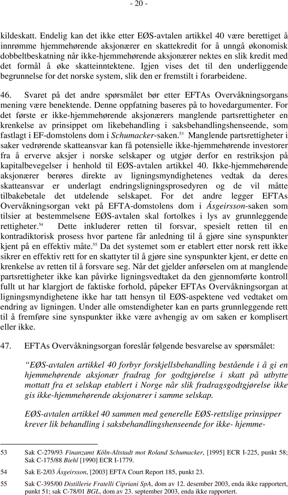 en slik kredit med det formål å øke skatteinntektene. Igjen vises det til den underliggende begrunnelse for det norske system, slik den er fremstilt i forarbeidene. 46.