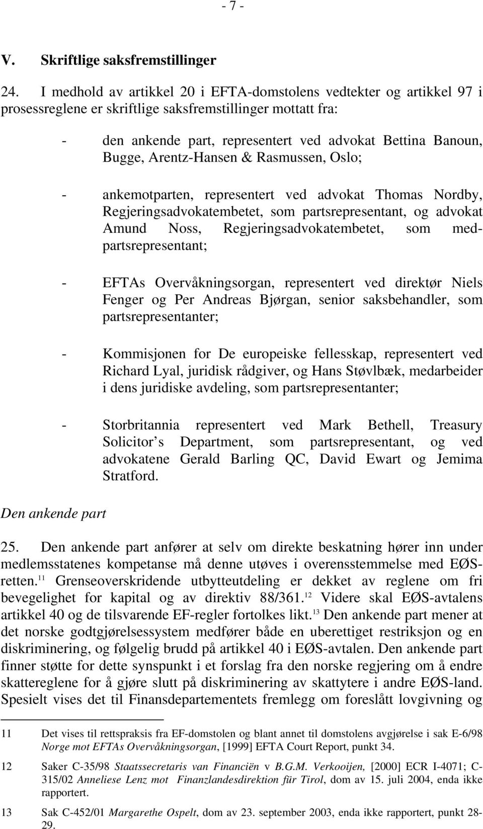 Bettina Banoun, Bugge, Arentz-Hansen & Rasmussen, Oslo; - ankemotparten, representert ved advokat Thomas Nordby, Regjeringsadvokatembetet, som partsrepresentant, og advokat Amund Noss,