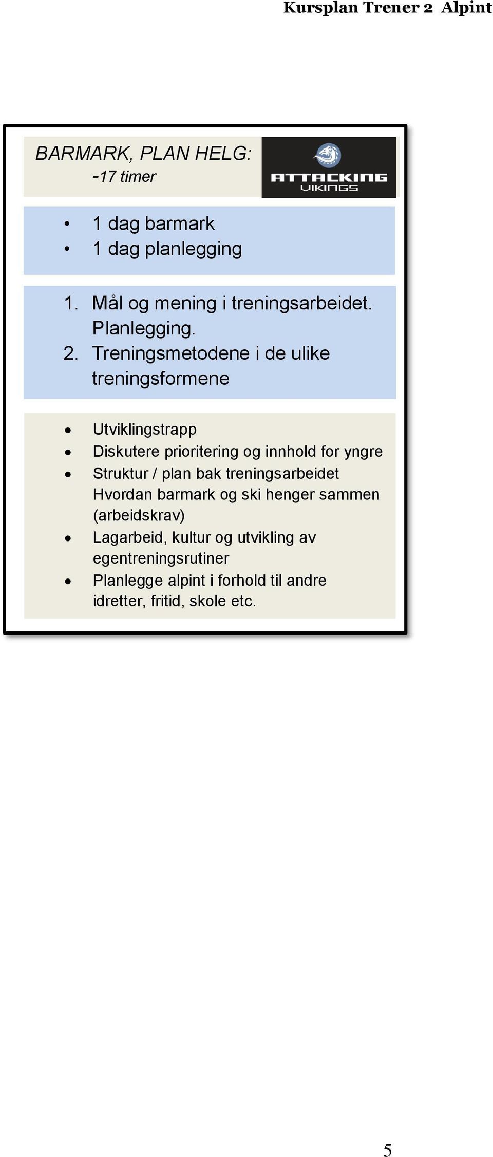 Treningsmetodene i de ulike treningsformene Utviklingstrapp Diskutere prioritering og innhold for yngre