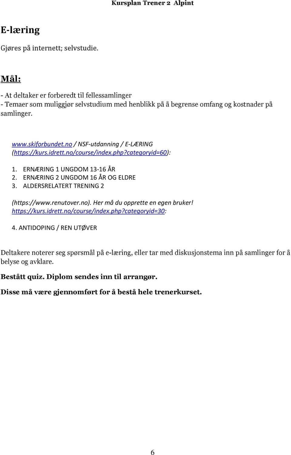 no / NSF-utdanning / E-LÆRING (https://kurs.idrett.no/course/index.php?categoryid=60): 1. ERNÆRING 1 UNGDOM 13-16 ÅR 2. ERNÆRING 2 UNGDOM 16 ÅR OG ELDRE 3.