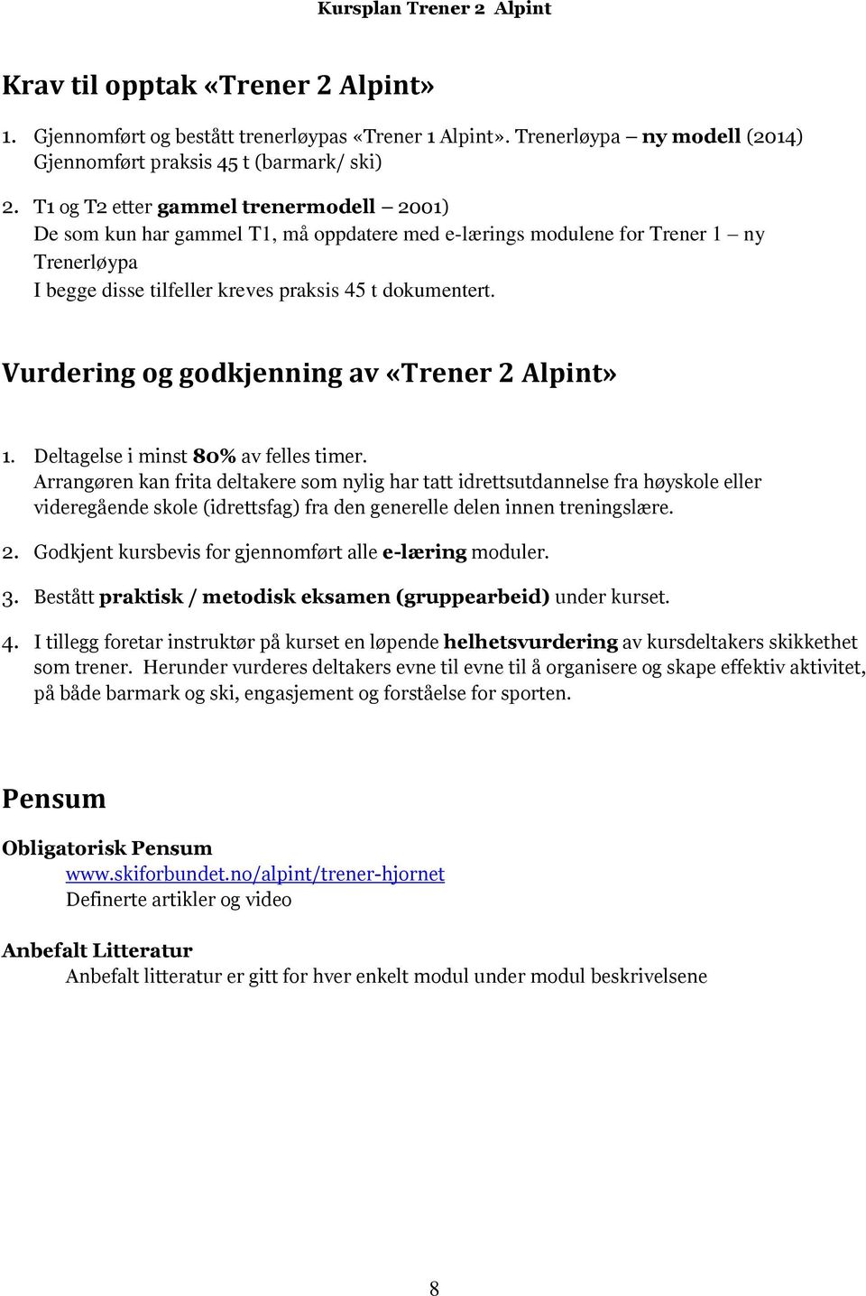 Vurdering og godkjenning av «Trener 2 Alpint» 1. Deltagelse i minst 80% av felles timer.