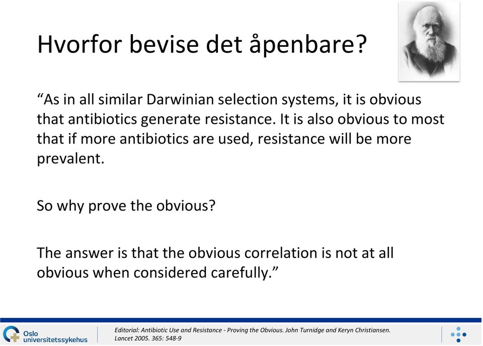 It is also obvious to most that if more antibiotics are used, resistance will be more prevalent.