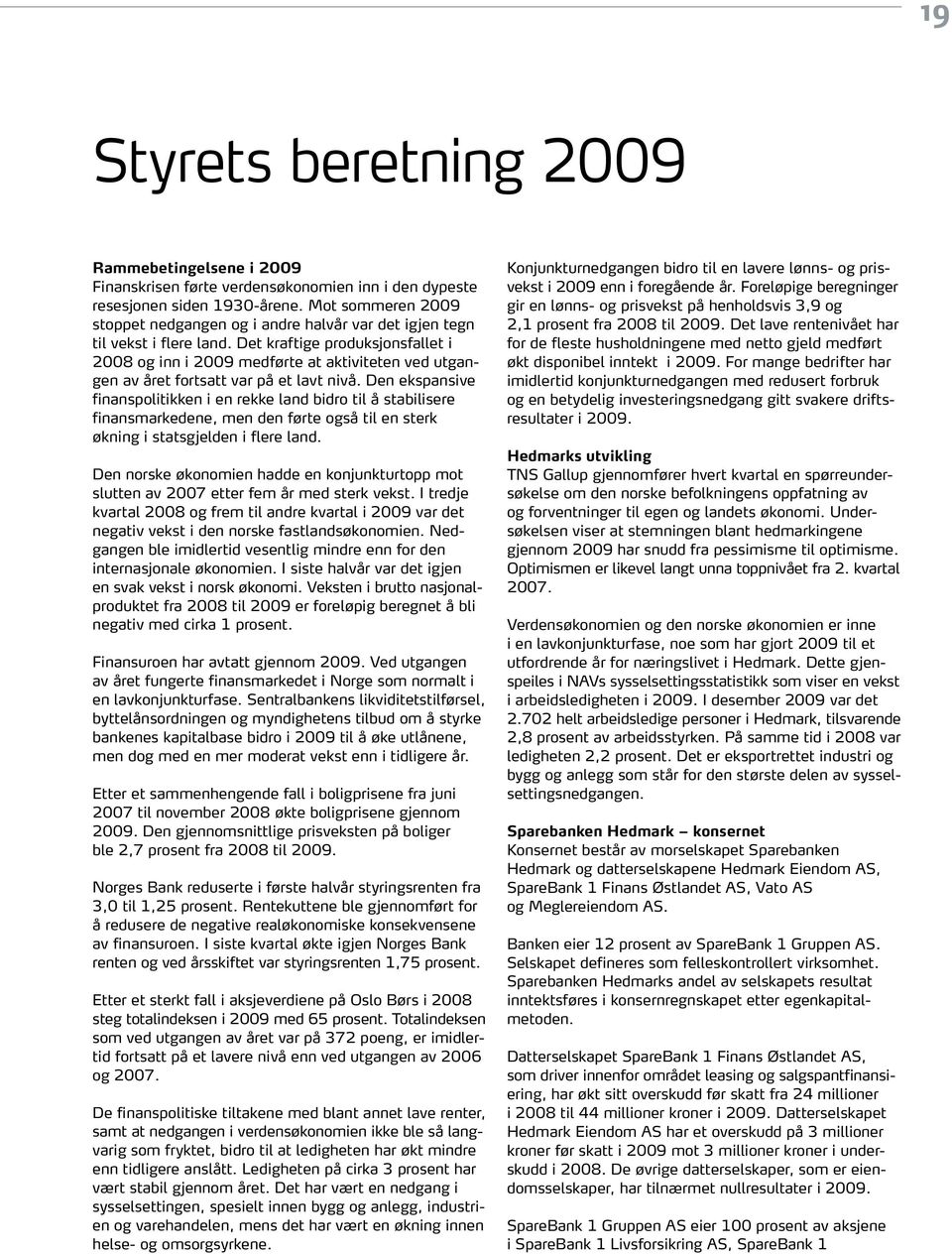 Det kraftige produksjonsfallet i 2008 og inn i 2009 medførte at aktiviteten ved utgangen av året fortsatt var på et lavt nivå.