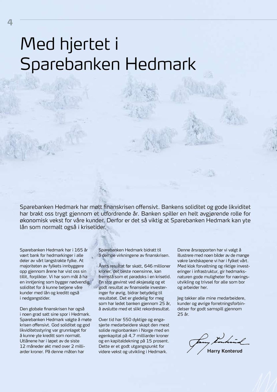 Sparebanken Hedmark har i 165 år vært bank for hedmarkinger i alle deler av vårt langstrakte fylke. At majoriteten av fylkets innbyggere opp gjennom årene har vist oss sin tillit, forplikter.