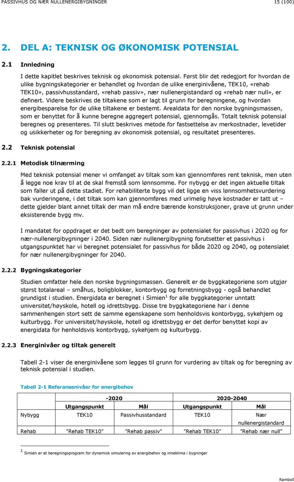 «rehab nær null», er definert. Videre beskrives de tiltakene som er lagt til grunn for beregningene, og hvordan energibesparelse for de ulike tiltakene er bestemt.