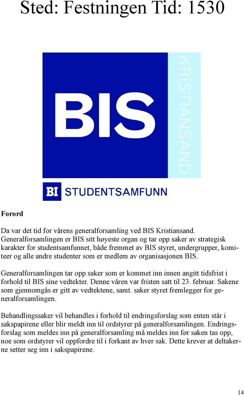 organisasjonen BIS. Generalforsamlingen tar opp saker som er kommet inn innen angitt tidsfrist i forhold til BIS sine vedtekter. Denne våren var fristen satt til 23. februar.