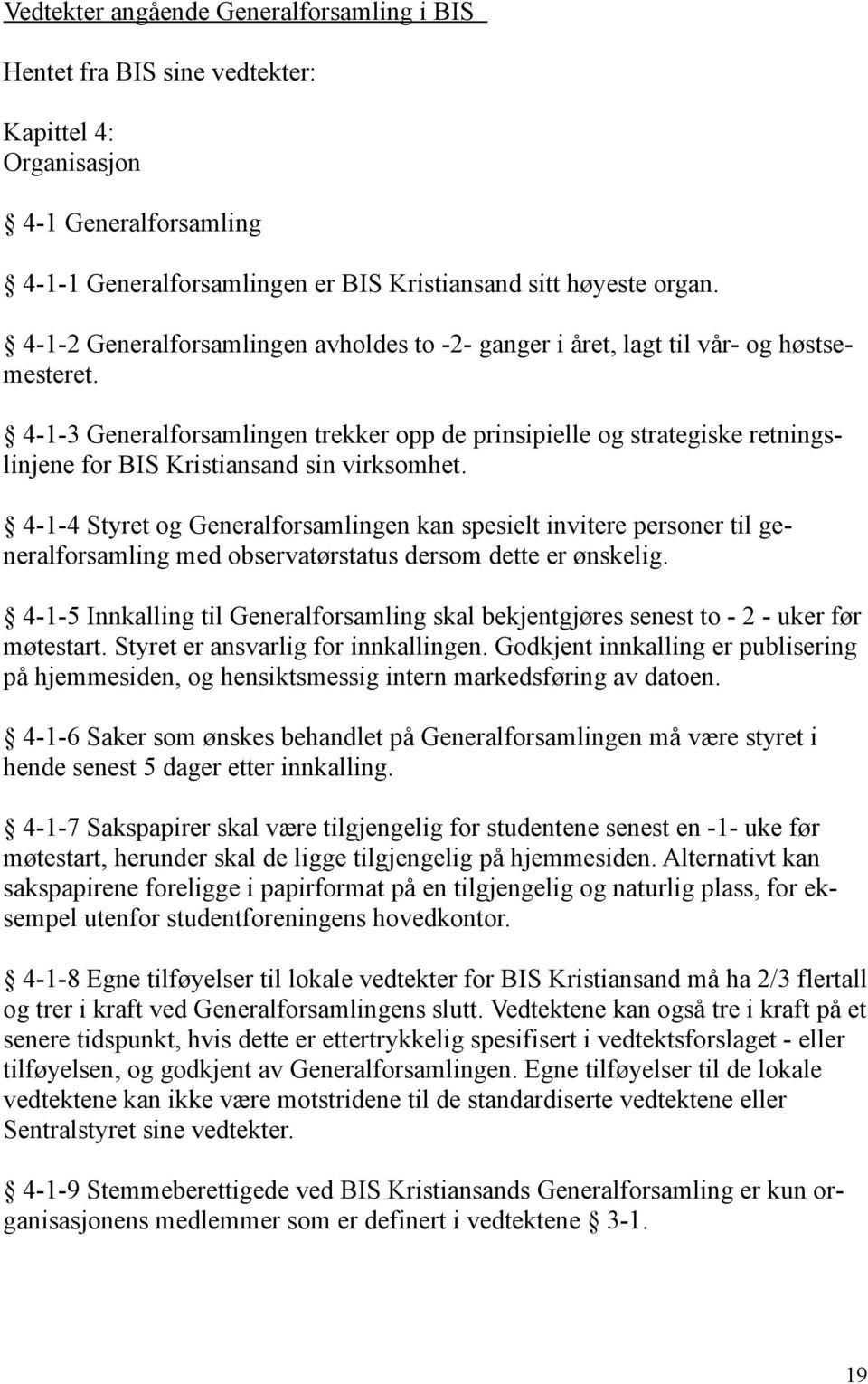 4-1-3 Generalforsamlingen trekker opp de prinsipielle og strategiske retningslinjene for BIS Kristiansand sin virksomhet.