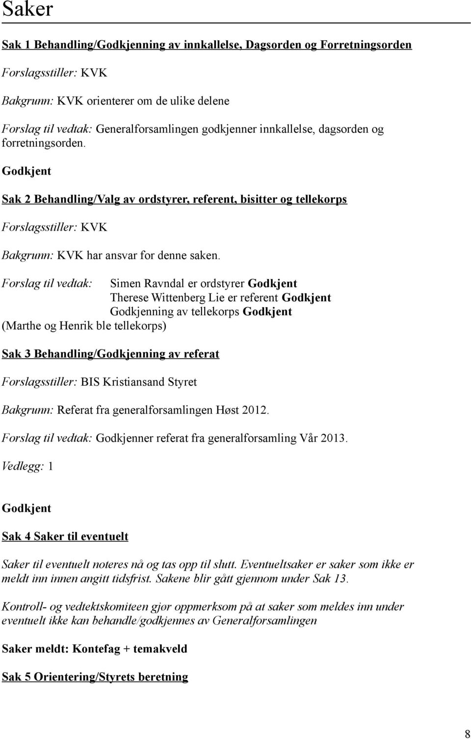 Forslag til vedtak: Simen Ravndal er ordstyrer Godkjent Therese Wittenberg Lie er referent Godkjent Godkjenning av tellekorps Godkjent (Marthe og Henrik ble tellekorps) Sak 3 Behandling/Godkjenning