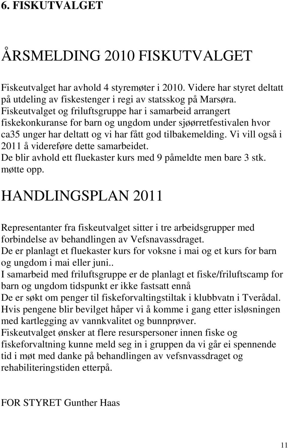 Vi vill også i 2011 å videreføre dette samarbeidet. De blir avhold ett fluekaster kurs med 9 påmeldte men bare 3 stk. møtte opp.