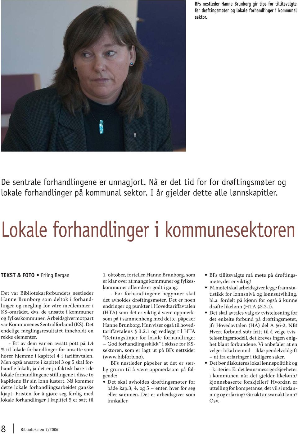 Lokale forhandlinger i kommunesektoren TEKST & FOTO Erling Bergan Det var Bibliotekarforbundets nestleder Hanne Brunborg som deltok i forhandlinger og megling for våre medlemmer i KS-området, dvs.