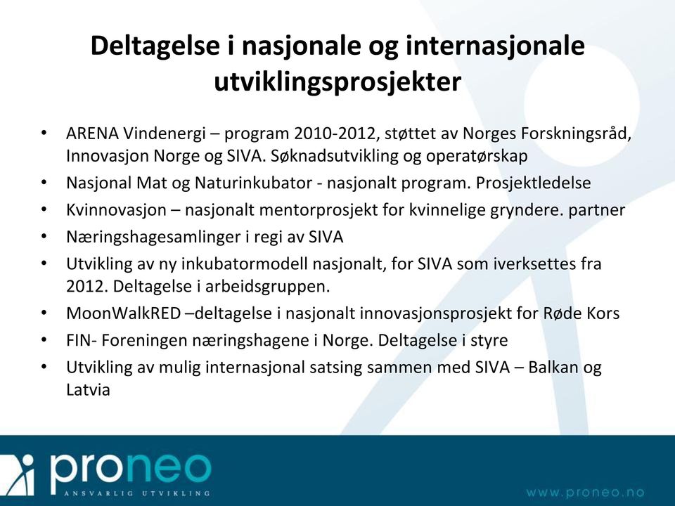 partner Næringshagesamlinger i regi av SIVA Utvikling av ny inkubatormodell nasjonalt, for SIVA som iverksettes fra 2012. Deltagelse i arbeidsgruppen.