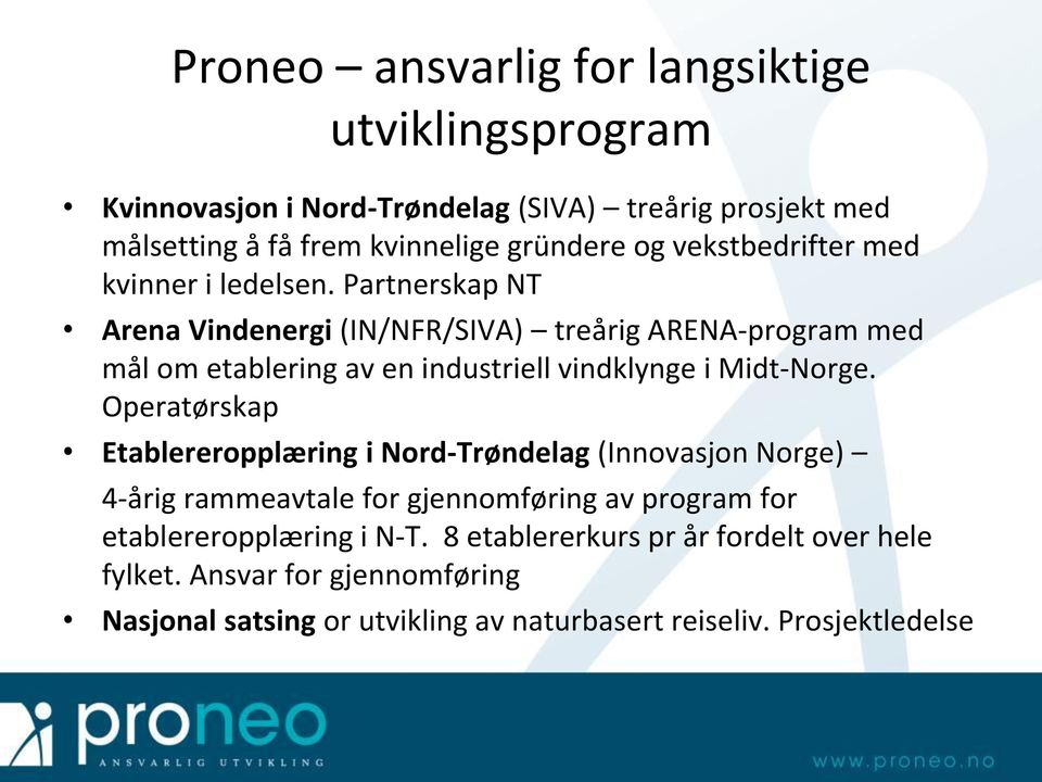 Partnerskap NT Arena Vindenergi (IN/NFR/SIVA) treårig ARENA-program med mål om etablering av en industriell vindklynge i Midt-Norge.