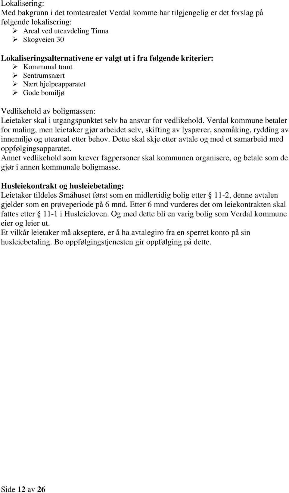 Verdal kommune betaler for maling, men leietaker gjør arbeidet selv, skifting av lyspærer, snømåking, rydding av innemiljø og uteareal etter behov.