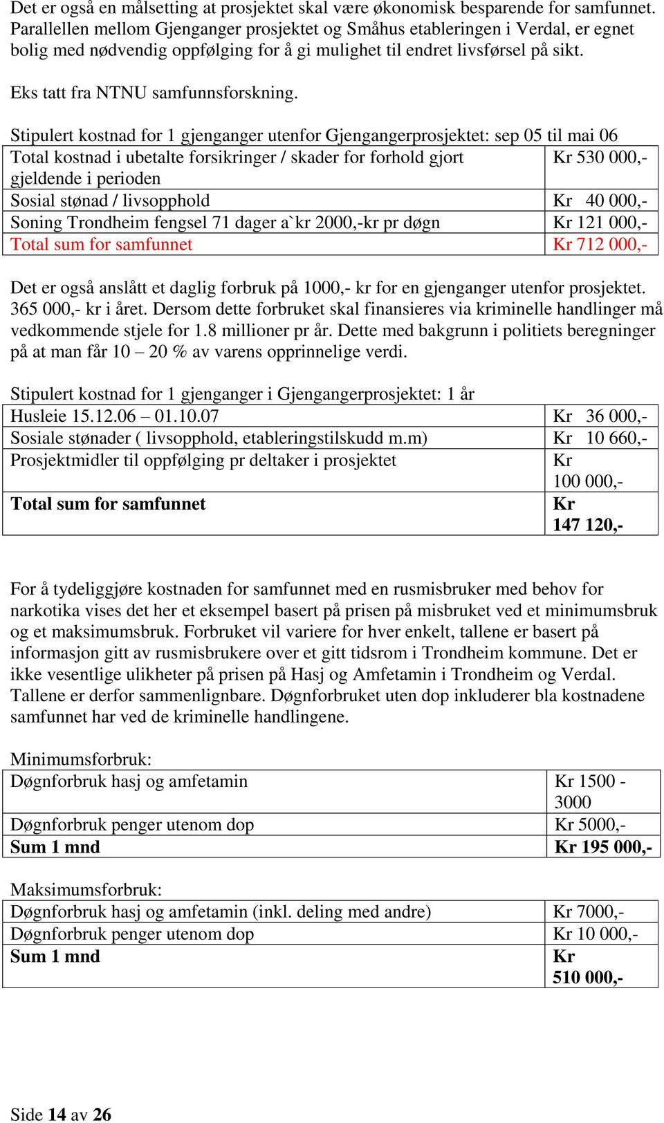 Stipulert kostnad for 1 gjenganger utenfor Gjengangerprosjektet: sep 05 til mai 06 Total kostnad i ubetalte forsikringer / skader for forhold gjort Kr 530 000,- gjeldende i perioden Sosial stønad /