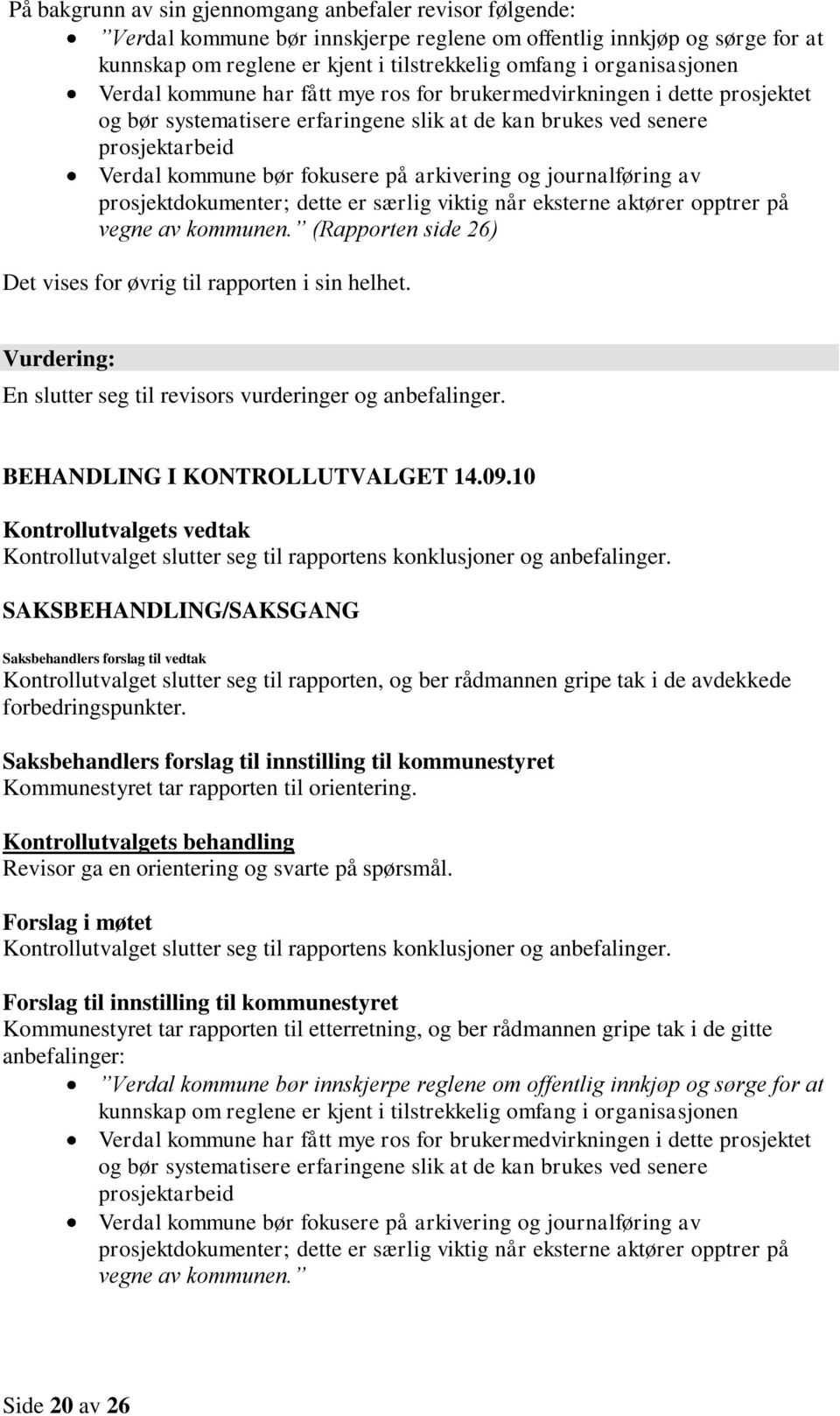 på arkivering og journalføring av prosjektdokumenter; dette er særlig viktig når eksterne aktører opptrer på vegne av kommunen. (Rapporten side 26) Det vises for øvrig til rapporten i sin helhet.