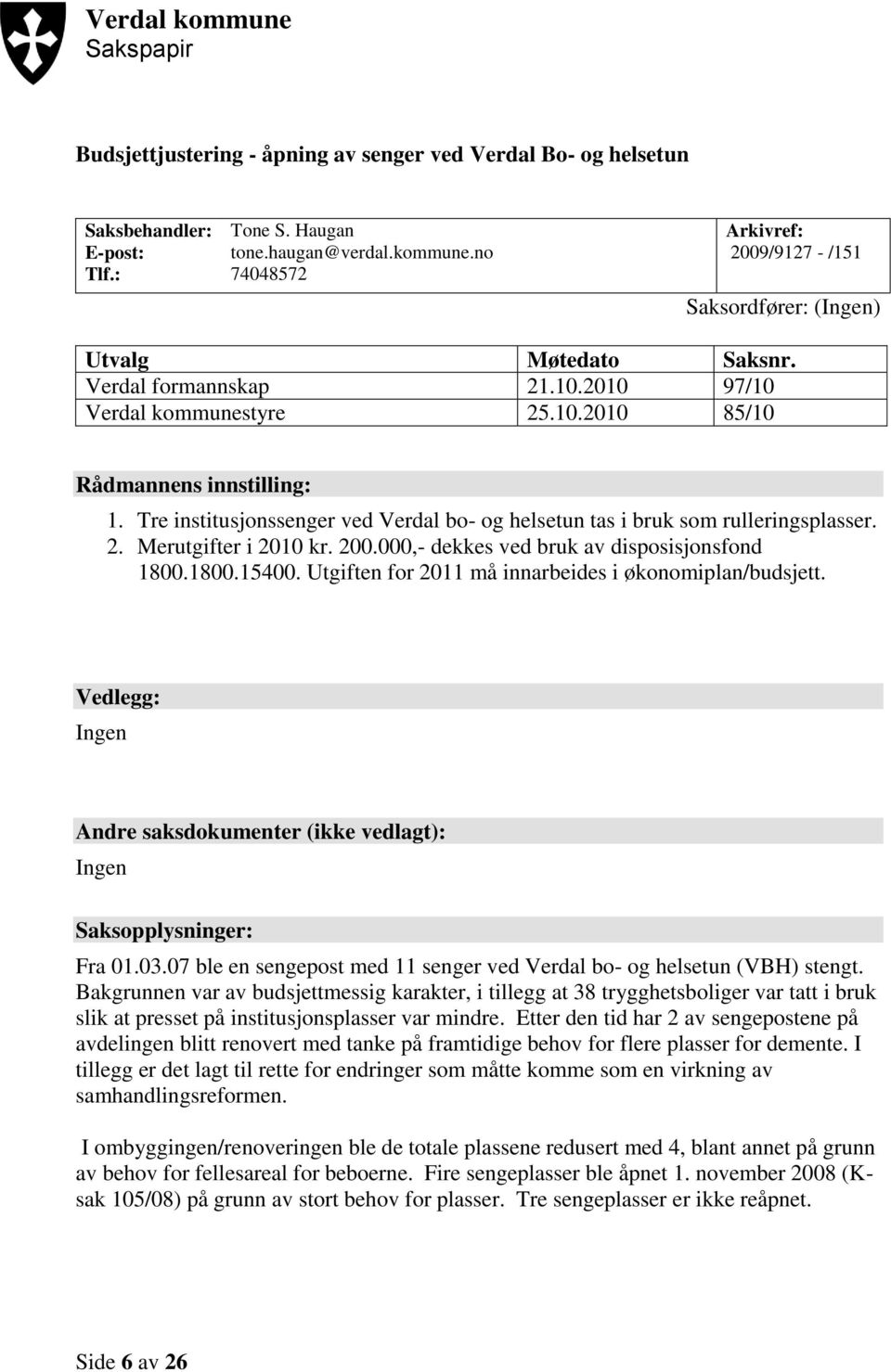 200.000,- dekkes ved bruk av disposisjonsfond 1800.1800.15400. Utgiften for 2011 må innarbeides i økonomiplan/budsjett.