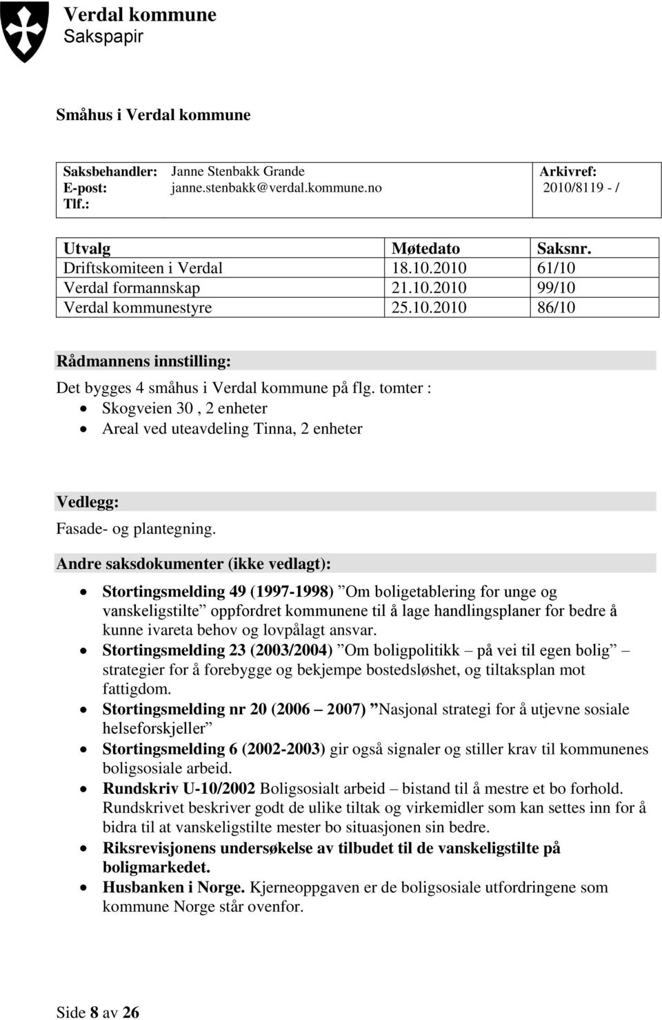 tomter : Skogveien 30, 2 enheter Areal ved uteavdeling Tinna, 2 enheter Vedlegg: Fasade- og plantegning.