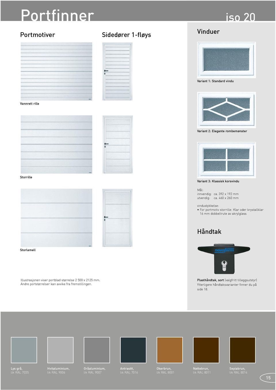 460 x 260 mm vindustykkelse: For portmotiv storrille: Klar oder krystallklar 16 mm dobbeltrute av akrylglass Håndtak Storlamell Illustrasjonen viser portblad størrelse 2 500 x 2125