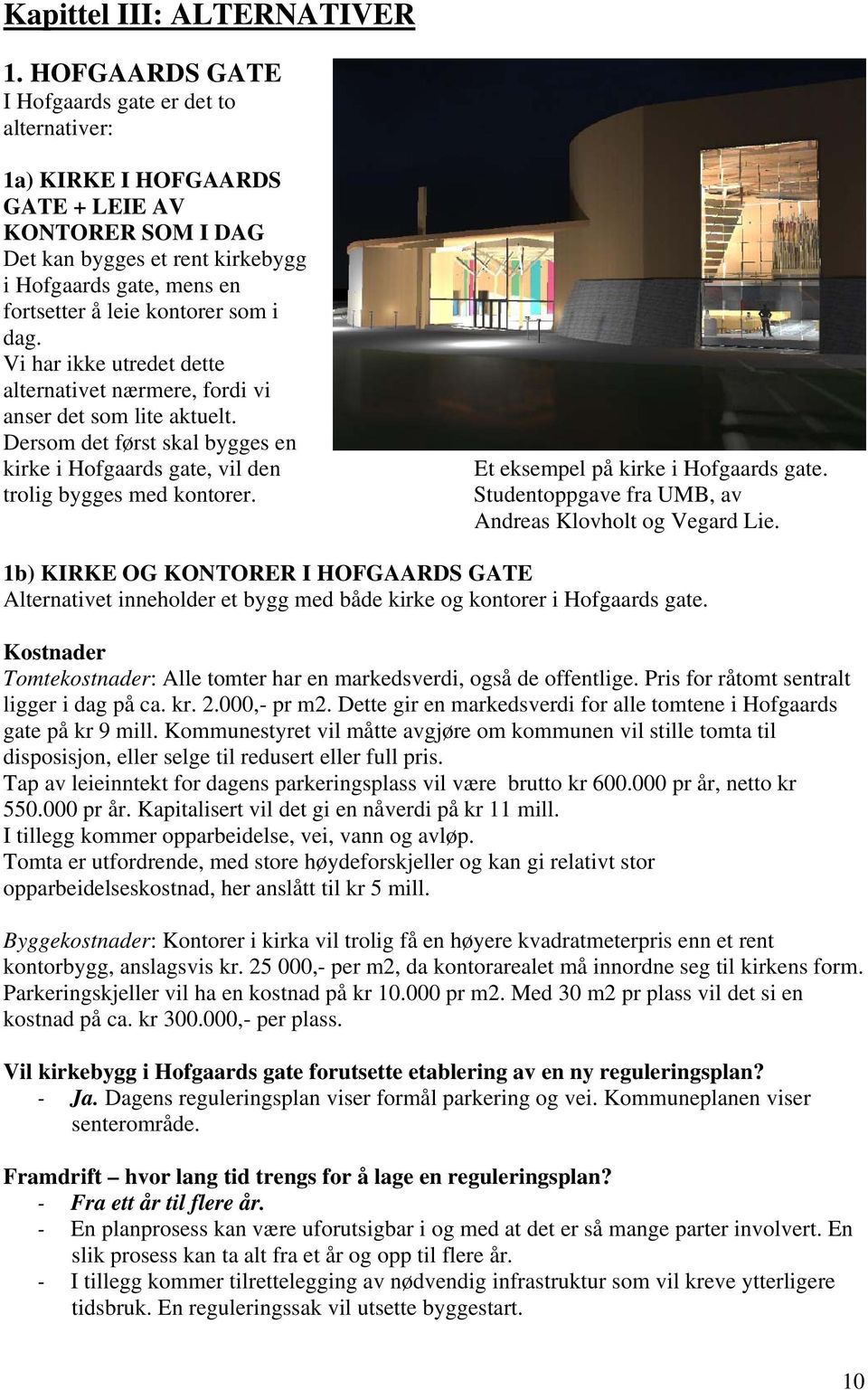 som i dag. Vi har ikke utredet dette alternativet nærmere, fordi vi anser det som lite aktuelt. Dersom det først skal bygges en kirke i Hofgaards gate, vil den trolig bygges med kontorer.