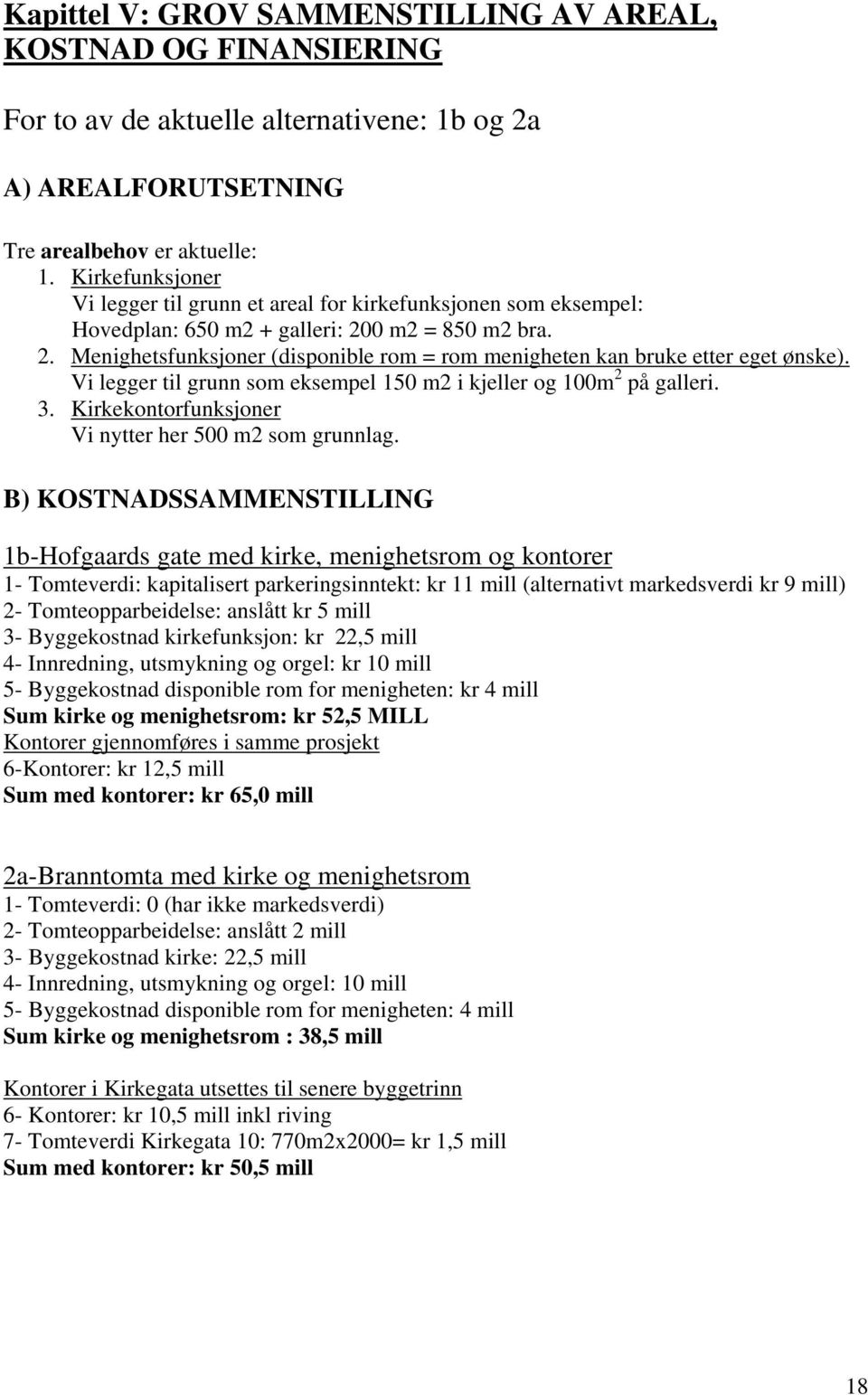 Vi legger til grunn som eksempel 150 m2 i kjeller og 100m 2 på galleri. 3. Kirkekontorfunksjoner Vi nytter her 500 m2 som grunnlag.