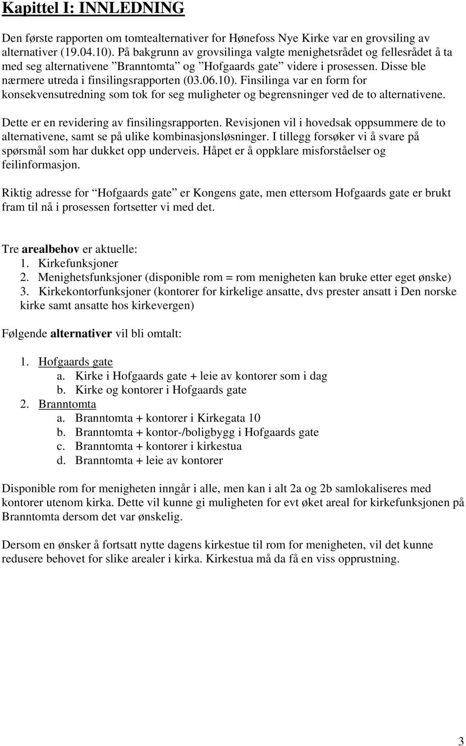 Finsilinga var en form for konsekvensutredning som tok for seg muligheter og begrensninger ved de to alternativene. Dette er en revidering av finsilingsrapporten.