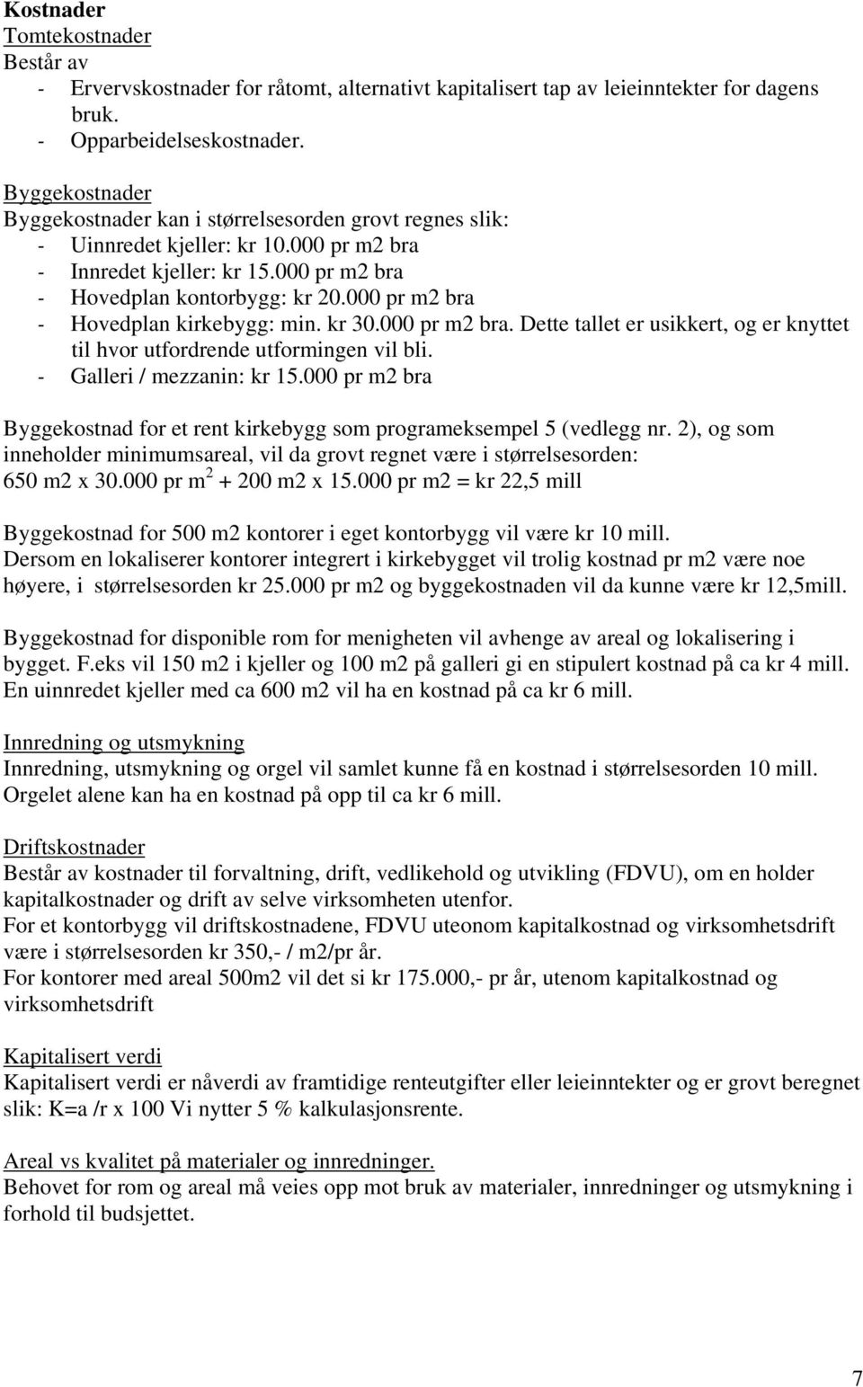 000 pr m2 bra - Hovedplan kirkebygg: min. kr 30.000 pr m2 bra. Dette tallet er usikkert, og er knyttet til hvor utfordrende utformingen vil bli. - Galleri / mezzanin: kr 15.