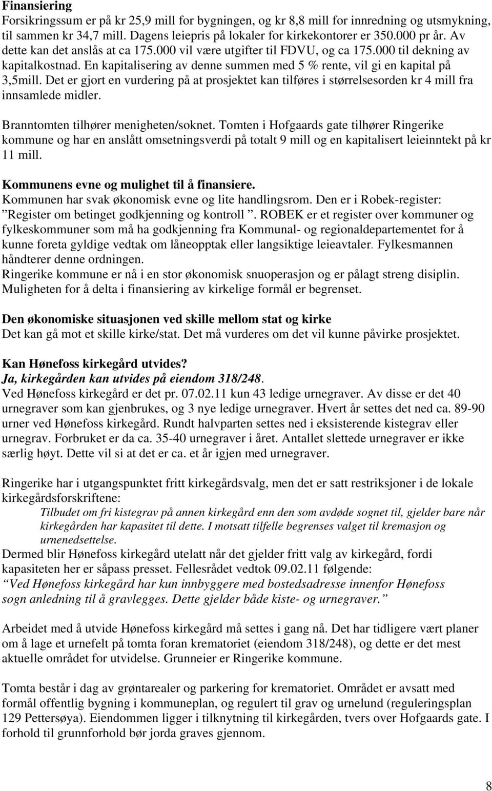 Det er gjort en vurdering på at prosjektet kan tilføres i størrelsesorden kr 4 mill fra innsamlede midler. Branntomten tilhører menigheten/soknet.