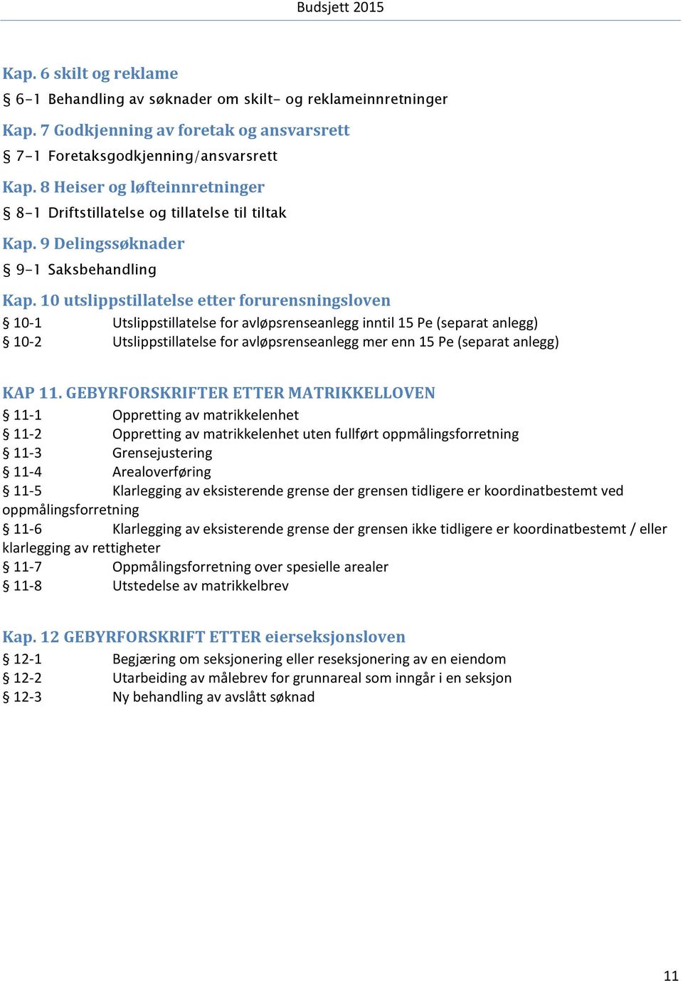 10 utslippstillatelse etter forurensningsloven 10-1 Utslippstillatelse for avløpsrenseanlegg inntil 15 Pe (separat anlegg) 10-2 Utslippstillatelse for avløpsrenseanlegg mer enn 15 Pe (separat anlegg)