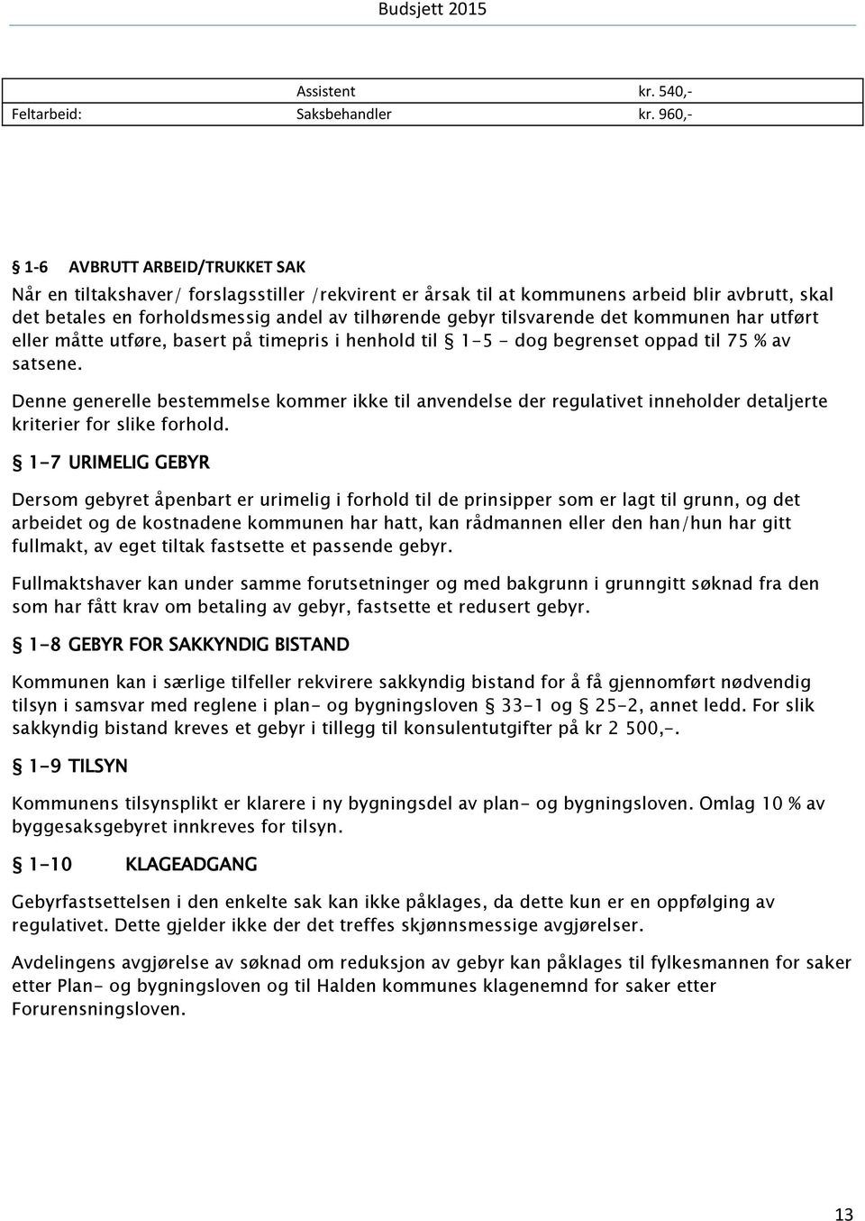 tilsvarende det kommunen har utført eller måtte utføre, basert på timepris i henhold til 1-5 - dog begrenset oppad til 75 % av satsene.