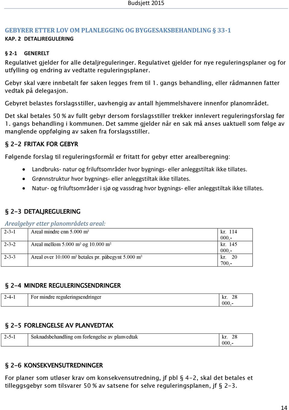 gangs behandling, eller rådmannen fatter vedtak på delegasjon. Gebyret belastes forslagsstiller, uavhengig av antall hjemmelshavere innenfor planområdet.