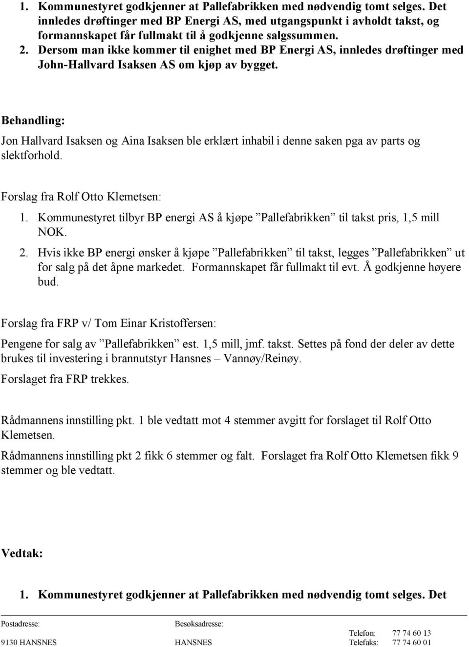 Dersom man ikke kommer til enighet med BP Energi AS, innledes drøftinger med John-Hallvard Isaksen AS om kjøp av bygget.