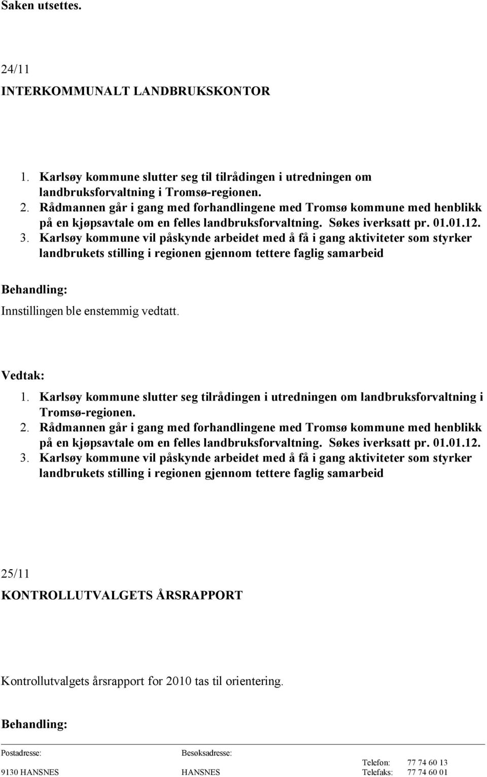Karlsøy kommune slutter seg tilrådingen i utredningen om landbruksforvaltning i Tromsø-regionen. 2.