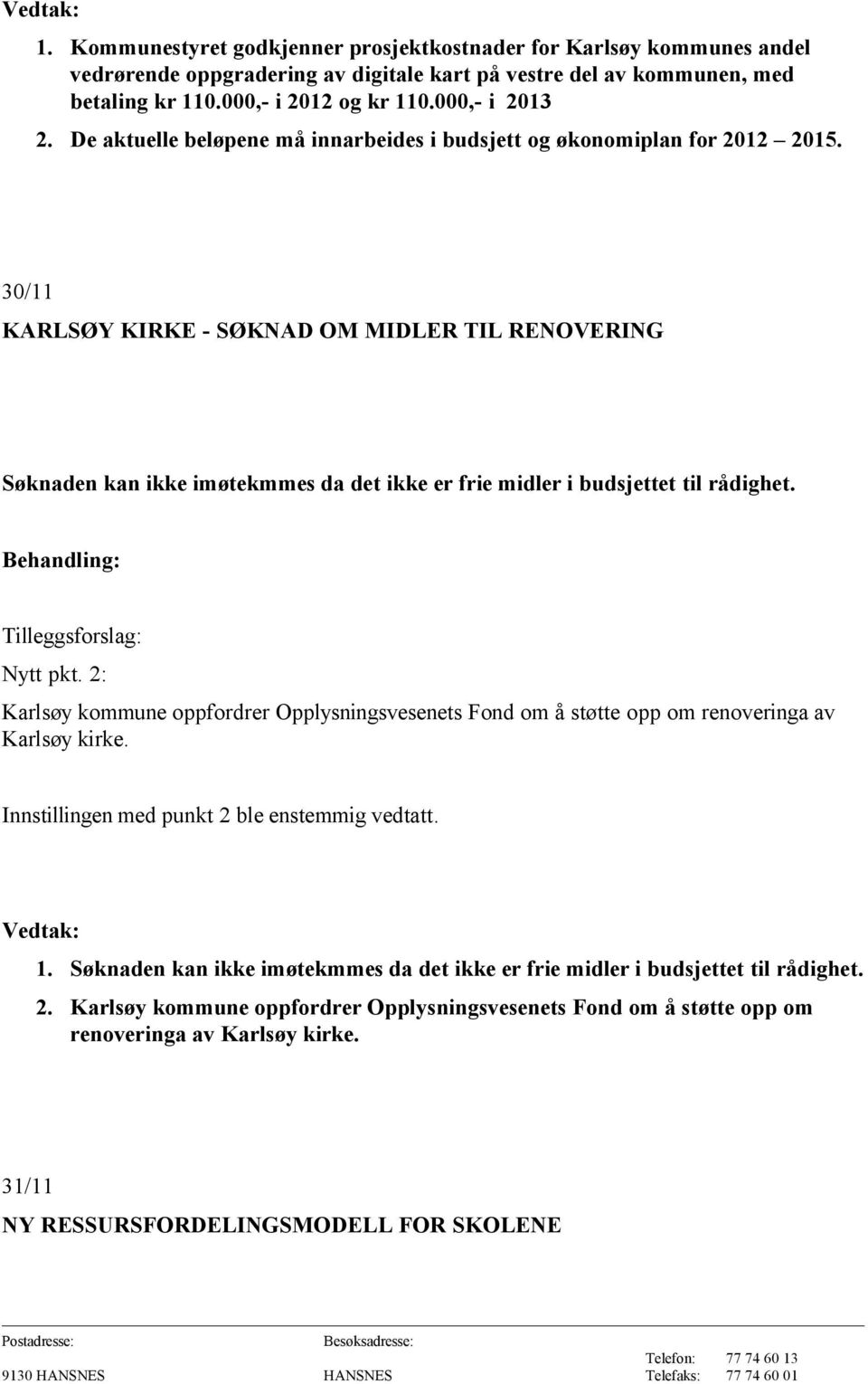 30/11 KARLSØY KIRKE - SØKNAD OM MIDLER TIL RENOVERING Søknaden kan ikke imøtekmmes da det ikke er frie midler i budsjettet til rådighet. Tilleggsforslag: Nytt pkt.