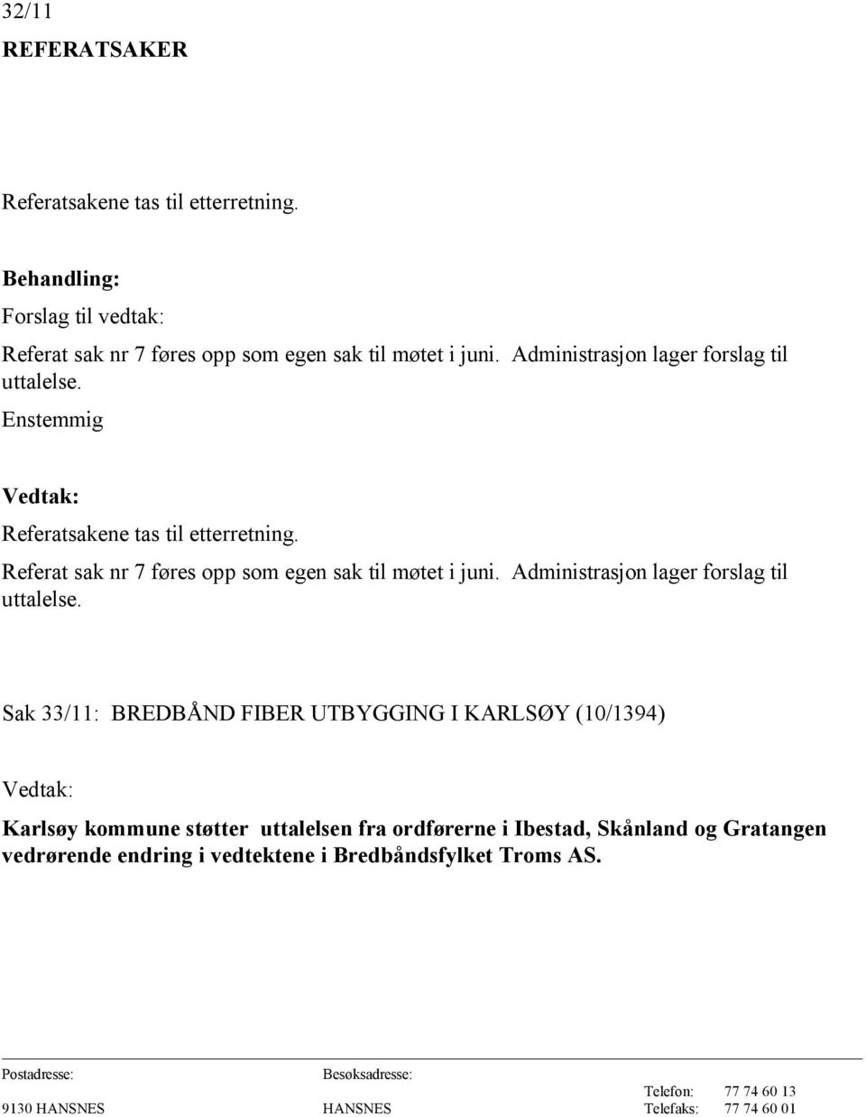 Enstemmig Referatsakene tas til etterretning. Referat sak nr 7 føres opp som egen sak til møtet i juni.