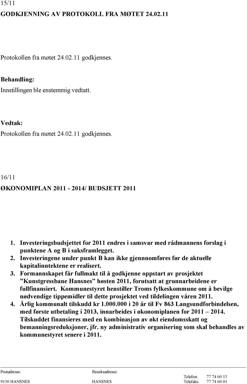 3. Formannskapet får fullmakt til å godkjenne oppstart av prosjektet Kunstgressbane Hansnes høsten 2011, forutsatt at grunnarbeidene er fullfinansiert.