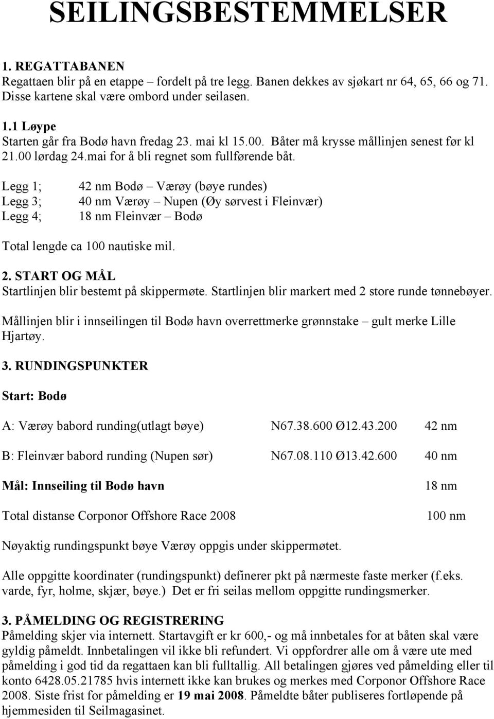 Legg 1; Legg 3; Legg 4; 42 nm Bodø Værøy (bøye rundes) 40 nm Værøy Nupen (Øy sørvest i Fleinvær) 18 nm Fleinvær Bodø Total lengde ca 100 nautiske mil. 2.