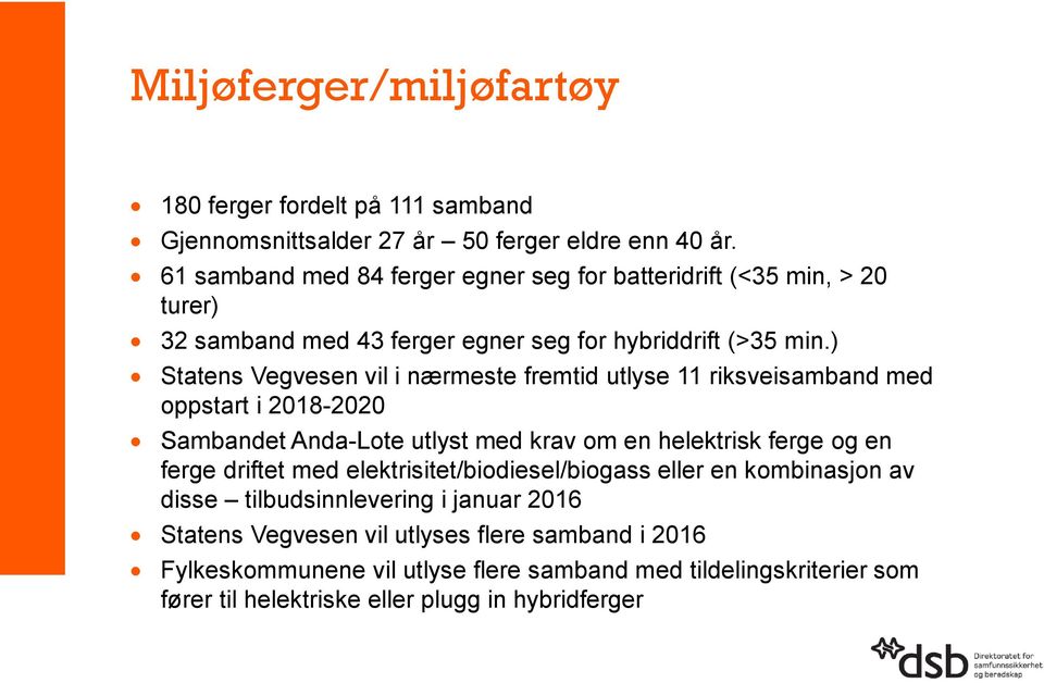 ) Statens Vegvesen vil i nærmeste fremtid utlyse 11 riksveisamband med oppstart i 2018-2020 Sambandet Anda-Lote utlyst med krav om en helektrisk ferge og en ferge driftet