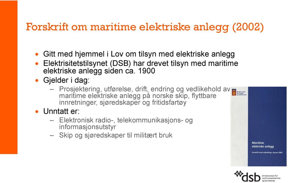 1900 Gjelder i dag: Prosjektering, utførelse, drift, endring og vedlikehold av maritime elektriske anlegg på norske